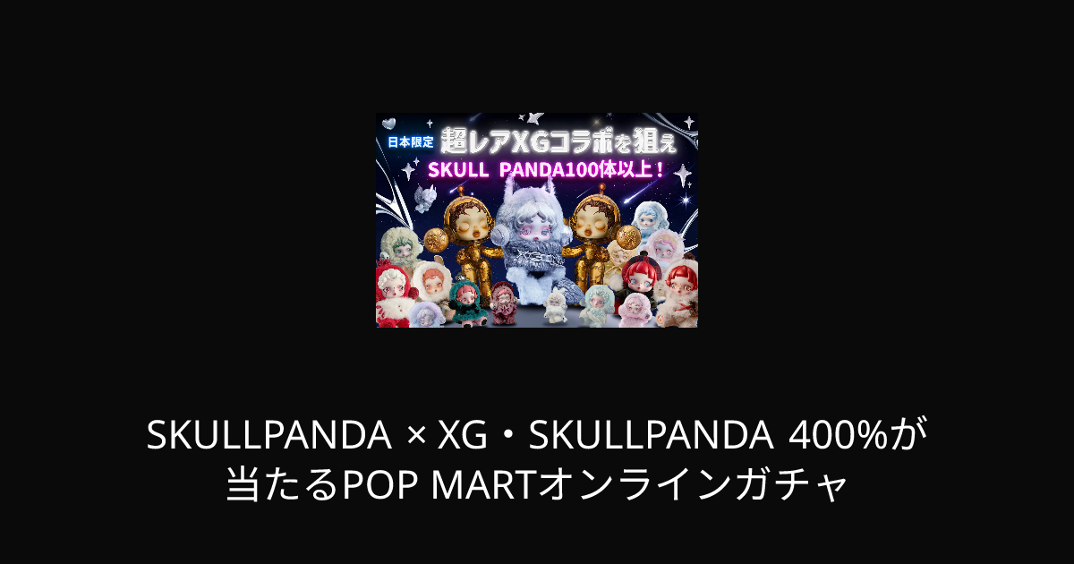 SKULLPANDA × XG・SKULLPANDA 400%が当たるPOP MARTオンラインガチャ